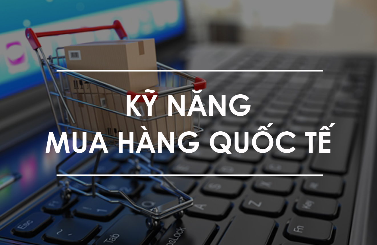 Kỹ Năng Mua Hàng Quốc Tế